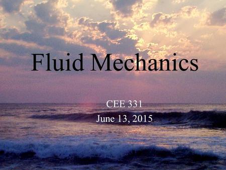 Monroe L. Weber-Shirk S chool of Civil and Environmental Engineering Fluid Mechanics CEE 331 June 13, 2015.