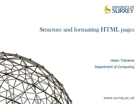 Structure and formatting HTML pages Helen Treharne Department of Computing.