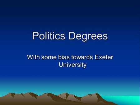 Politics Degrees With some bias towards Exeter University.