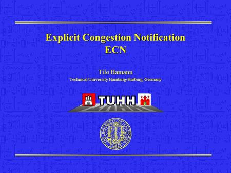 Explicit Congestion Notification ECN Tilo Hamann Technical University Hamburg-Harburg, Germany.