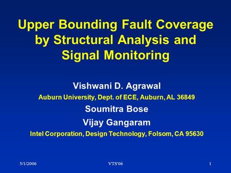 5/1/2006VTS'061 Upper Bounding Fault Coverage by Structural Analysis and Signal Monitoring Vishwani D. Agrawal Auburn University, Dept. of ECE, Auburn,