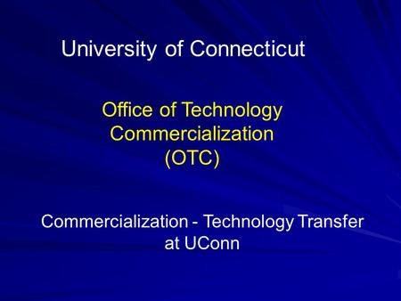 University of Connecticut Office of Technology Commercialization (OTC) Commercialization - Technology Transfer at UConn.