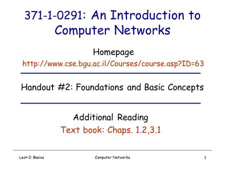 Lect-2: BasicsComputer Networks1 371-1-0291 : An Introduction to Computer Networks Handout #2: Foundations and Basic Concepts Additional Reading Text book:
