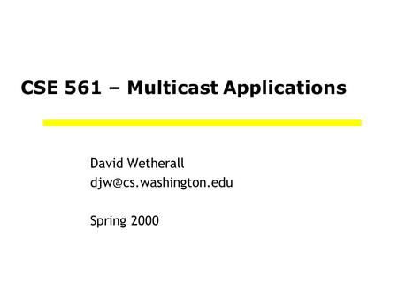 CSE 561 – Multicast Applications David Wetherall Spring 2000.