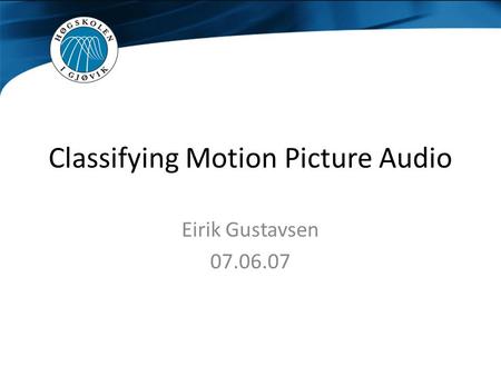 Classifying Motion Picture Audio Eirik Gustavsen 07.06.07.