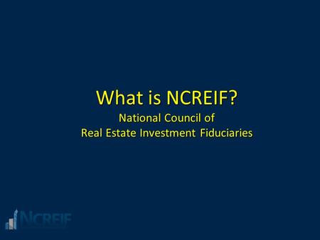 What is NCREIF? National Council of Real Estate Investment Fiduciaries