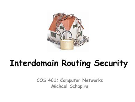 Interdomain Routing Security COS 461: Computer Networks Michael Schapira.
