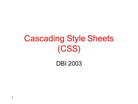 1 Cascading Style Sheets (CSS) DBI 2003. 2 Overview of CSS.