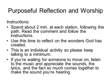 Purposeful Reflection and Worship Instructions: Spend about 2 min. at each station, following the path. Read the comment and follow the instructions. Use.