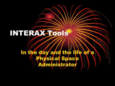 INTERAX Tools In the day and the life of a Physical Space Administrator.