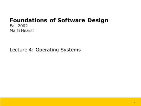 1 Foundations of Software Design Fall 2002 Marti Hearst Lecture 4: Operating Systems.