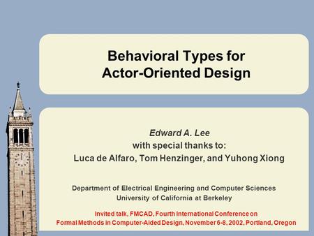 Department of Electrical Engineering and Computer Sciences University of California at Berkeley Behavioral Types for Actor-Oriented Design Edward A. Lee.