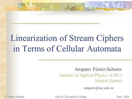 Linearization of Stream Ciphers in Terms of Cellular Automata Amparo Fúster-Sabater Institute of Applied Physics (CSIC) Madrid (Spain)