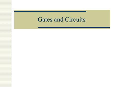 Gates and Circuits. Three Main Gates  AND  OR  NOT.