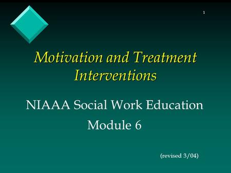1 Motivation and Treatment Interventions NIAAA Social Work Education Module 6 (revised 3/04)