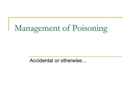 Management of Poisoning Accidental or otherwise….