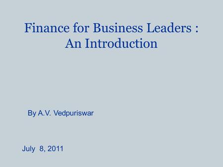 Finance for Business Leaders : An Introduction July 8, 2011 By A.V. Vedpuriswar.