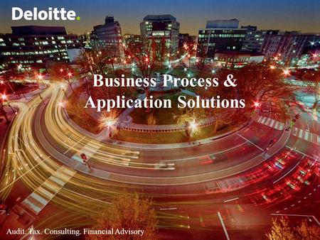 0©2005 Deloitte | All rights reserved Audit. Tax. Consulting. Financial Advisory Business Process & Application Solutions.