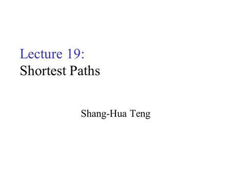 Lecture 19: Shortest Paths Shang-Hua Teng. Weighted Directed Graphs Weight on edges for distance 400 2500 1000 1800 800 900.