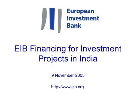 EIB Financing for Investment Projects in India 9 November 2005.