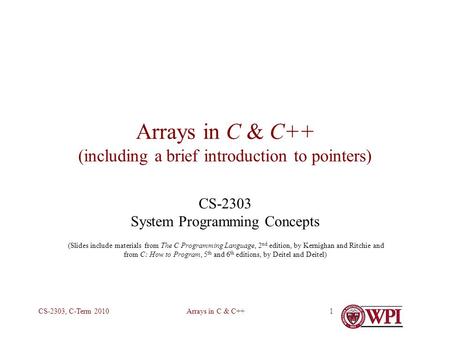 Arrays in C & C++CS-2303, C-Term 20101 Arrays in C & C++ (including a brief introduction to pointers) CS-2303 System Programming Concepts (Slides include.
