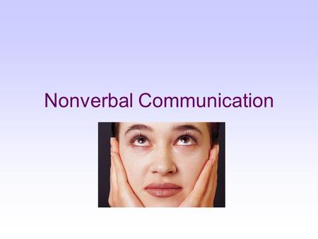 Nonverbal Communication. Nonverbal communication: A message expressed by nonlinguistic means. How does nonverbal communication work for us? Against us?