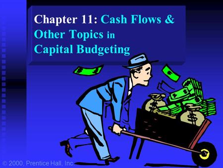 Chapter 11: Cash Flows & Other Topics in Capital Budgeting  2000, Prentice Hall, Inc.