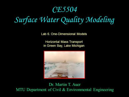 Dr. Martin T. Auer MTU Department of Civil & Environmental Engineering CE5504 Surface Water Quality Modeling Lab 6. One-Dimensional Models Horizontal Mass.