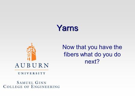 Yarns Now that you have the fibers what do you do next?