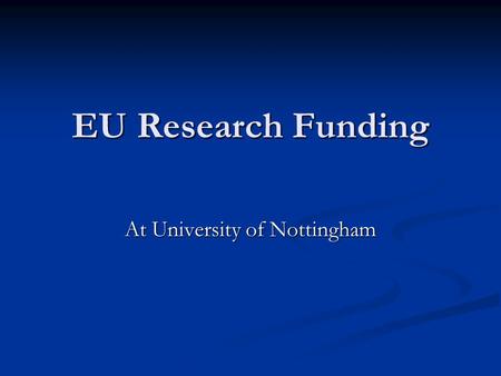 EU Research Funding At University of Nottingham. Information on Funding Contact me, Paula or Rosamund in the first instance if you want to get involved.