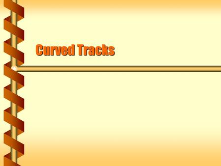 Curved Tracks. Force on a Curve  A vehicle on a curved track has a centripetal acceleration associated with the changing direction.  The curve doesn’t.