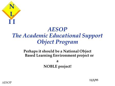 AESOP AESOP The Academic Educational Support Object Program Perhaps it should be a National Object Based Learning Environment project or a NOBLE project!