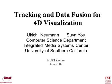 Tracking and Data Fusion for 4D Visualization Ulrich Neumann Suya You Computer Science Department Integrated Media Systems Center University of Southern.