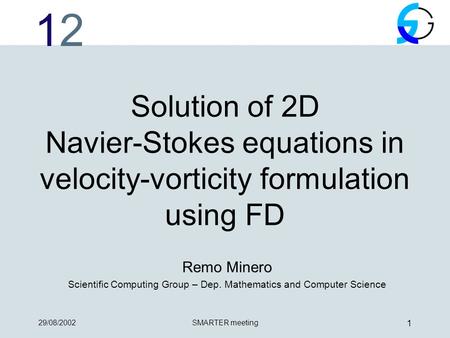 1212 29/08/2002SMARTER meeting 1 Solution of 2D Navier-Stokes equations in velocity-vorticity formulation using FD Remo Minero Scientific Computing Group.