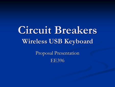 Circuit Breakers Wireless USB Keyboard Proposal Presentation EE396.