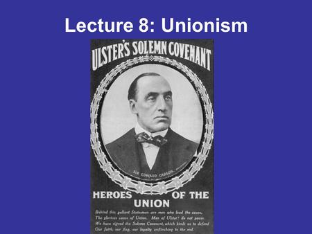 Lecture 8: Unionism. Nine counties of Ulster Why was Ulster different? Experienced more extensive migration from Britain Religious difference Economic.