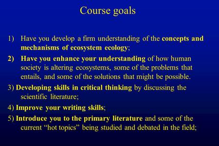 Course goals 1)Have you develop a firm understanding of the concepts and mechanisms of ecosystem ecology; 2)Have you enhance your understanding of how.