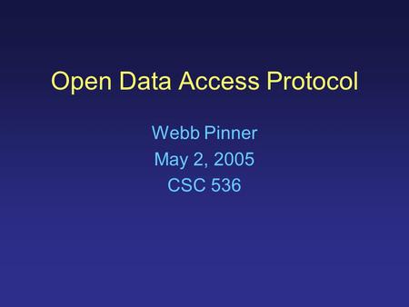 Open Data Access Protocol Webb Pinner May 2, 2005 CSC 536.