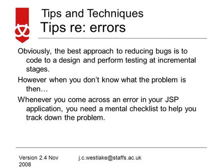 Tips and Techniques Tips re: errors Obviously, the best approach to reducing bugs is to code to a design and perform testing at incremental stages. However.