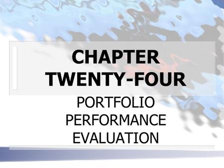 CHAPTER TWENTY-FOUR PORTFOLIO PERFORMANCE EVALUATION.