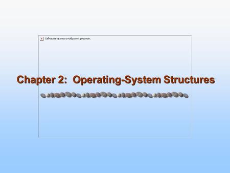 Chapter 2: Operating-System Structures. 2.2 Silberschatz, Galvin and Gagne ©2005 Operating System Concepts Chapter 2: Operating-System Structures Operating.