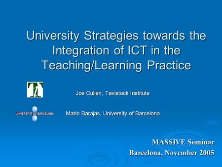 University Strategies towards the Integration of ICT in the Teaching/Learning Practice Joe Cullen, Tavistock Institute Mario Barajas, University of Barcelona.