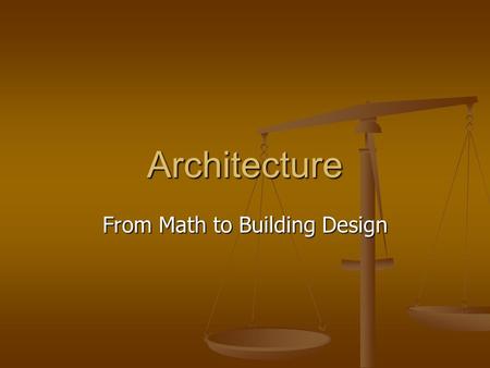 Architecture From Math to Building Design. Scale Scale is a Ratio Scale is a Ratio A ratio compares one thing to another A ratio compares one thing to.