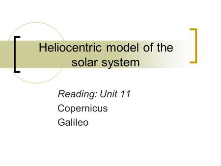 Heliocentric model of the solar system Reading: Unit 11 Copernicus Galileo.