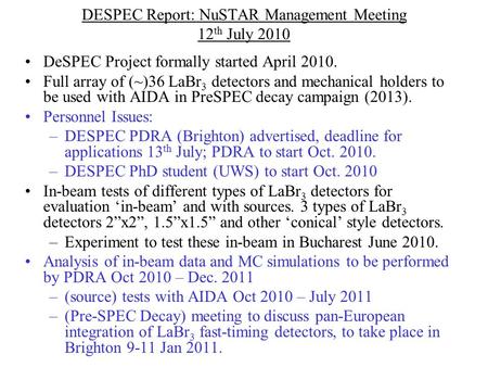 DESPEC Report: NuSTAR Management Meeting 12 th July 2010 DeSPEC Project formally started April 2010. Full array of (~)36 LaBr 3 detectors and mechanical.