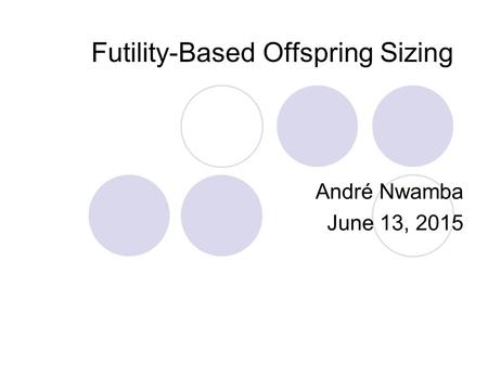 Futility-Based Offspring Sizing André Nwamba June 13, 2015.