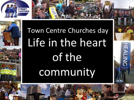 Town Centre Churches day Life in the heart of the community.