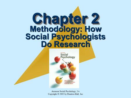 Aronson Social Psychology, 5/e Copyright © 2005 by Prentice-Hall, Inc Chapter 2 Methodology: How Social Psychologists Do Research.