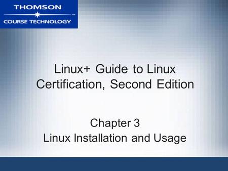 Linux+ Guide to Linux Certification, Second Edition Chapter 3 Linux Installation and Usage.