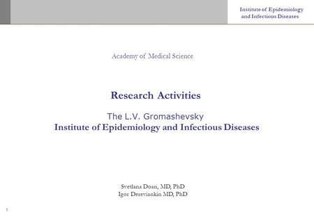 1 Institute of Epidemiology and Infectious Diseases Research Activities The L.V. Gromashevsky Institute of Epidemiology and Infectious Diseases Svetlana.